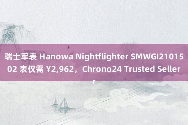 瑞士军表 Hanowa Nightflighter SMWGI2101502 表仅需 ¥2,962，Chrono24 Trusted Seller