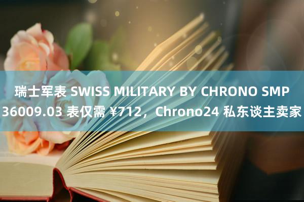 瑞士军表 SWISS MILITARY BY CHRONO SMP36009.03 表仅需 ¥712，Chrono24 私东谈主卖家