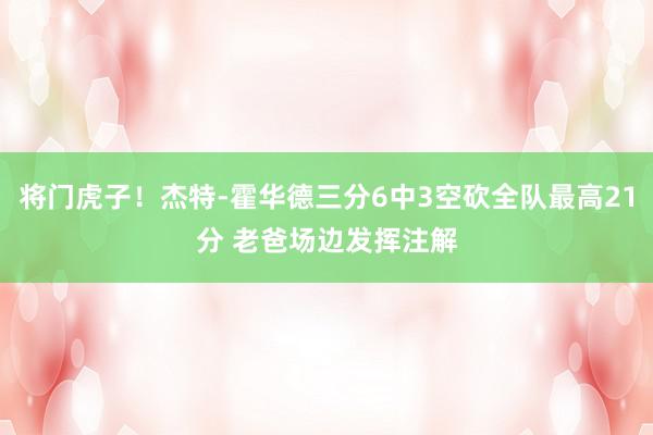 将门虎子！杰特-霍华德三分6中3空砍全队最高21分 老爸场边发挥注解